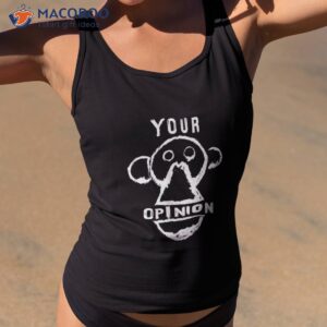 Your Opinion Monkey Shirt