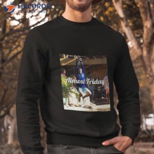 zipline almost friday shirt sweatshirt