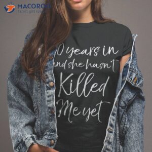 20th Anniversary 20 Years In And She Hasn’t Killed Me Yet Shirt
