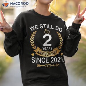 2nd wedding anniversary we still do 2 years since 2021 shirt sweatshirt 2