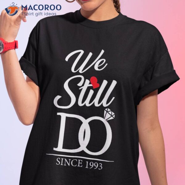 30th Wedding Anniversary We Still Do 30 Years Since 1993 Shirt