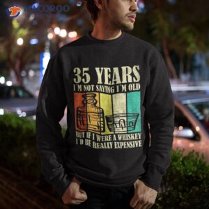 35 year old vintage bourbon whiskey 35th birthday shirt sweatshirt