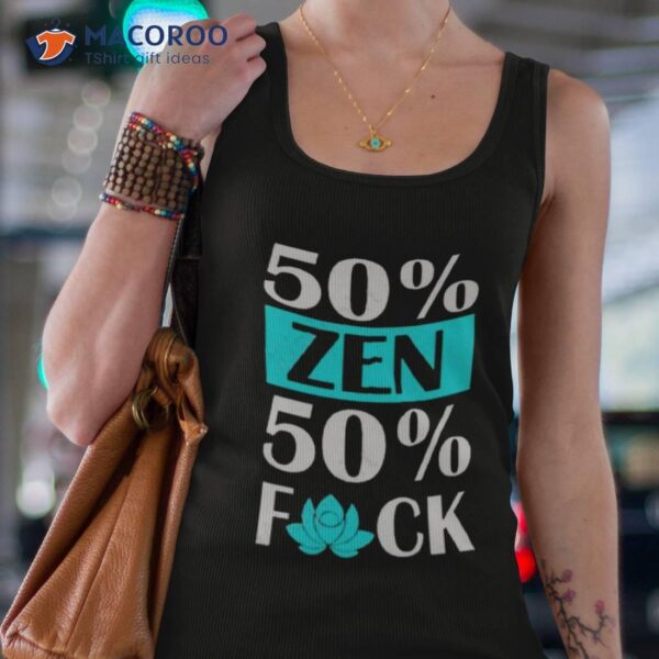 50% Zen 50% F Off Shirt