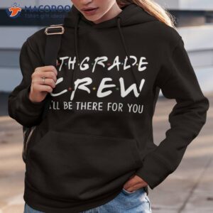 6th grade crew i ll be there for you back to school gifts shirt hoodie 3