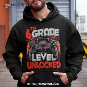6th grade level unlocked game on back to school shirt hoodie