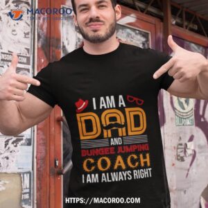 A Am A Dad Bungee Jumping Coach I Am Always Righshirt