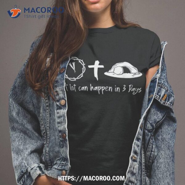 A Lot Can Happen In 3 Days Easter Day Jesus Cross Christian Shirt