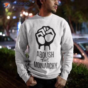 abolish the monarchy shirt 2 sweatshirt