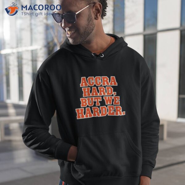 Accra Hard But We Harder Shirt