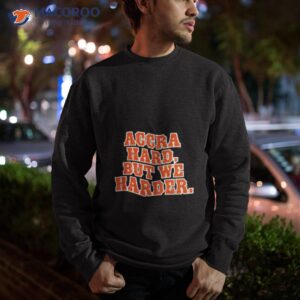 accra hard but we harder shirt sweatshirt