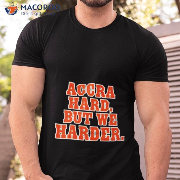 Accra Hard But We Harder Shirt