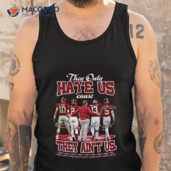 Alabama Crimson Tide The Only Hate Us Cause They Ain’t Us Signatures Shirt