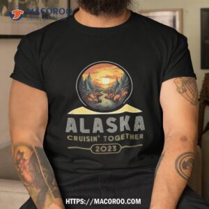 Alaska T Shirt Alaska Wear Cruisin 2023 Alaska Cruise 2023 Shirt