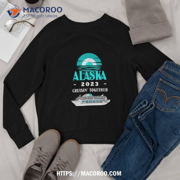 Alaska Tshirt Vacation Cruisin Together Alaska Cruise 2023 Shirt