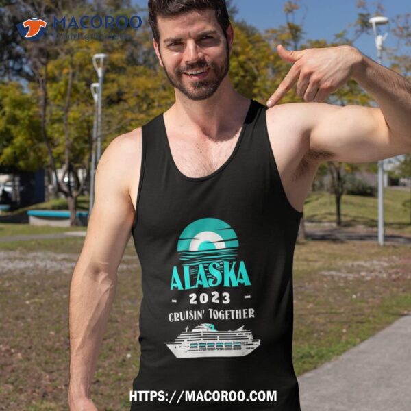 Alaska Tshirt Vacation Cruisin Together Alaska Cruise 2023 Shirt