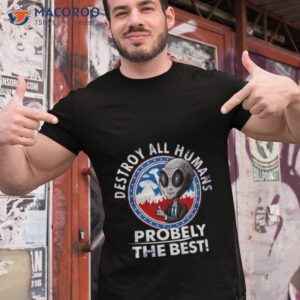 alien destroy all humans probably the best shirt tshirt 1