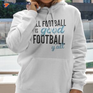 All Football Is Good Football Y’all Shirt