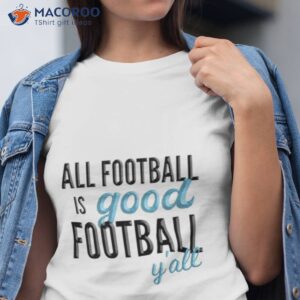 All Football Is Good Football Y’all Shirt