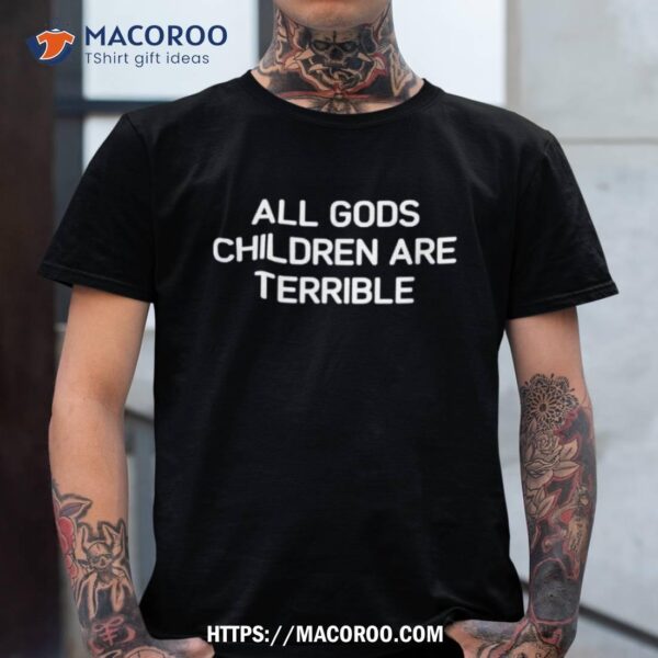 All Gods Children Are Terrible, Funny, Jokes, Sarcastic Shirt