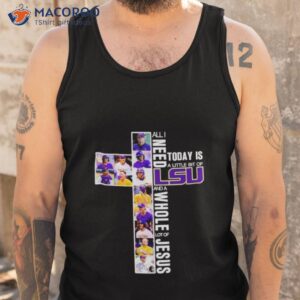 all i need today is a little bit of lsu tigers and a whole lot of jesus 2023 shirt tank top