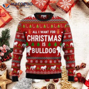 All I Want For Christmas Is A Bulldog Ugly Sweater