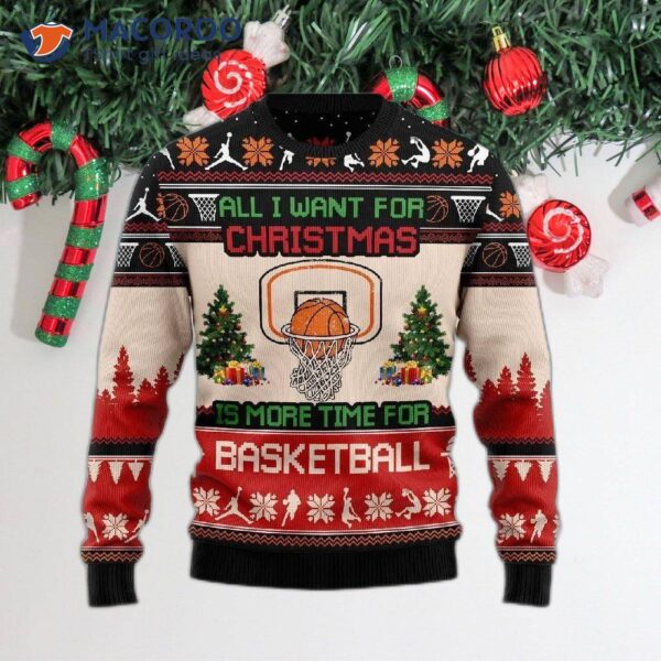 All I Want For Christmas Is A More Time Basketball Ugly Sweater