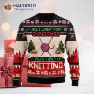 All I Want For Christmas Is More Time Knitting Ugly Sweaters