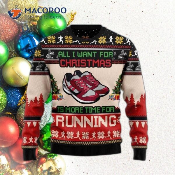 All I Want For Christmas Is More Time Running And An Ugly Sweater.