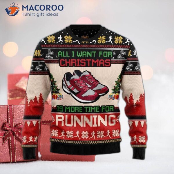 All I Want For Christmas Is More Time Running And An Ugly Sweater