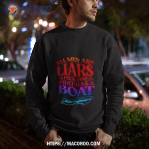 all men are liars pick one that has a boashirt sweatshirt