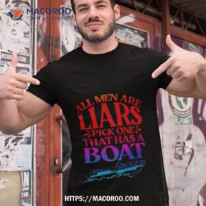 All Men Are Liars Pick One That Has A Boashirt