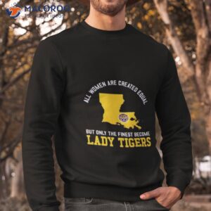 all women are created equal but only the finest become lady tigers shirt sweatshirt