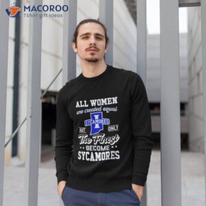 all women are created equal indiana state but only the finest become sycamores shirt sweatshirt 1