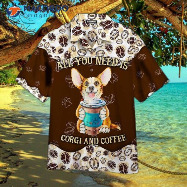 All You Need Is A Dog And Hawaiian Coffee Shirts