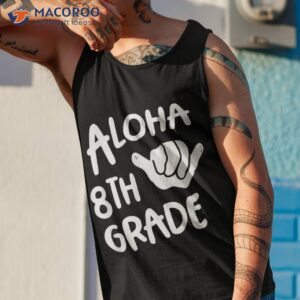 aloha 8th grade back to school hawaii shaka cool hawaiian shirt tank top 1