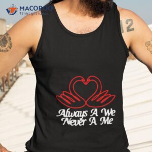 always a we never a me shirt tank top 3