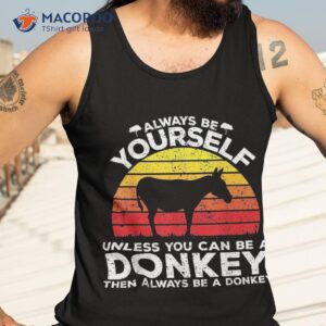 always be yourself unless you can a donkey lovers gifts shirt tank top 3