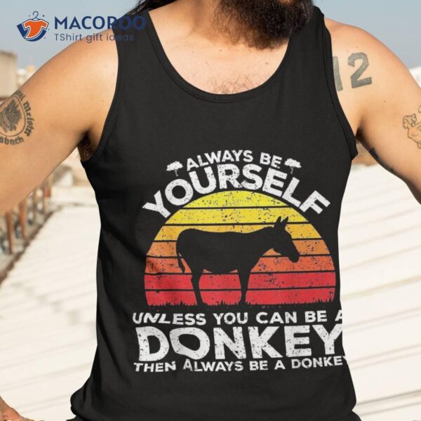 Always Be Yourself Unless You Can A Donkey Lovers Gifts Shirt