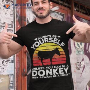 Always Be Yourself Unless You Can A Donkey Lovers Gifts Shirt