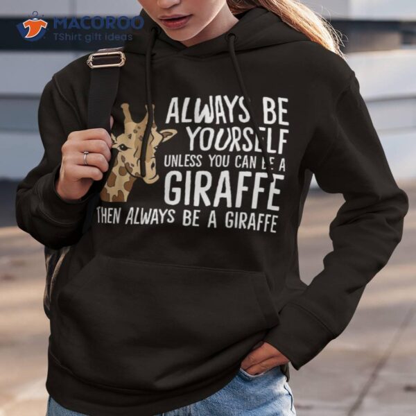 Always Be Yourself Unless You Can A Giraffe Shirt