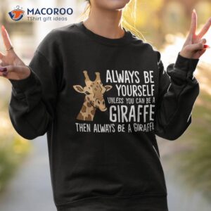 always be yourself unless you can a giraffe shirt sweatshirt 2