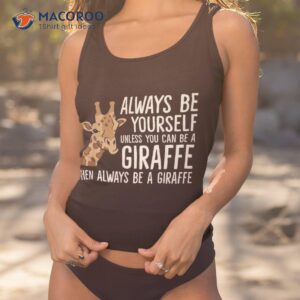 Always Be Yourself Unless You Can A Giraffe Shirt