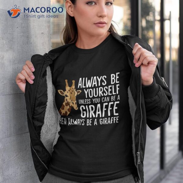 Always Be Yourself Unless You Can A Giraffe Shirt