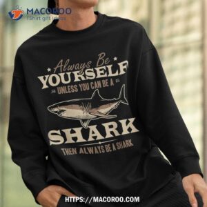 always be yourself unless you can be a shark vintage shirt sweatshirt