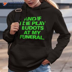 and if i die play budots at my funeral shirt hoodie 3