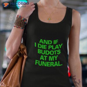 and if i die play budots at my funeral shirt tank top 4