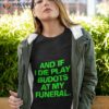 And If I Die Play Budots At My Funeral Shirt