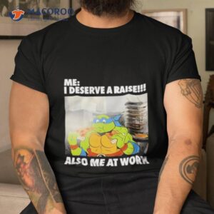 Anticonsumption Me I Deserve A Raise Also Me At Work Shirt