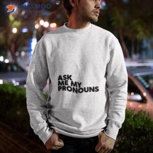 ask me my pronouns shirt sweatshirt