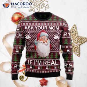 Ask Your Mom If I Have A Real Ugly Christmas Sweater.